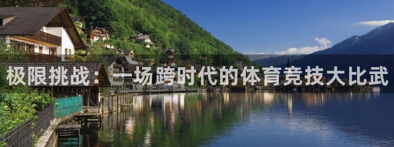 尊龙官网下载招商：极限挑战：一场跨时代的体育竞技大比