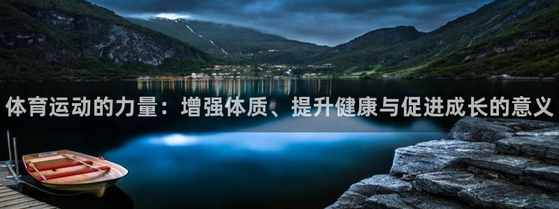 尊龙官网下载平台注册要钱吗安全吗：体育运动的力量：增强体质、