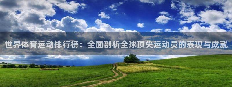 尊龙官方正版app娱乐代理怎么样：世界体育运动排行榜：全面剖