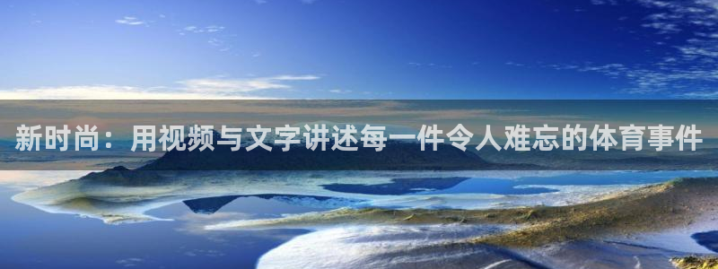 尊龙官网下载是干嘛的公司：新时尚：用视频与文字讲述每