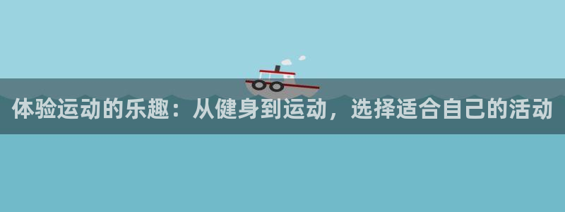 尊龙官方正版app娱乐代理怎么样：体验运动的乐趣：从健身到运
